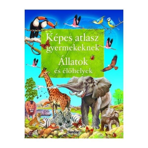 Képes atlasz gyermekeknek - Állatok és élőhelyek
